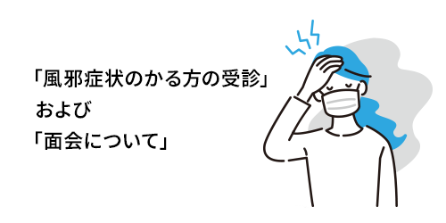「風邪症状のある方の受診」および「面会制限」について